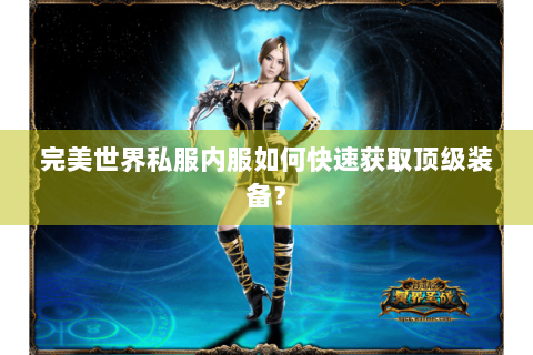 完美世界私服内服如何快速获取顶级装备？