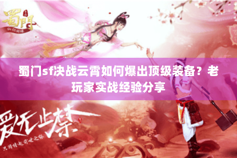 蜀门sf决战云霄如何爆出顶级装备？老玩家实战经验分享