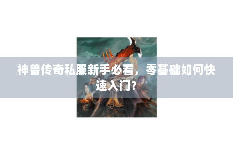 神兽传奇私服新手必看，零基础如何快速入门？