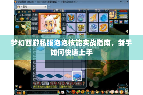 梦幻西游私服泡泡技能实战指南，新手如何快速上手
