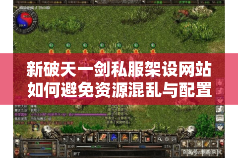 新破天一剑私服架设网站如何避免资源混乱与配置失误