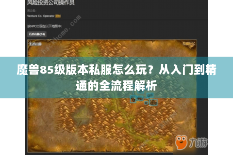 魔兽85级版本私服怎么玩？从入门到精通的全流程解析