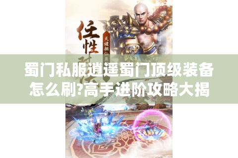 蜀门私服逍遥蜀门顶级装备怎么刷?高手进阶攻略大揭秘