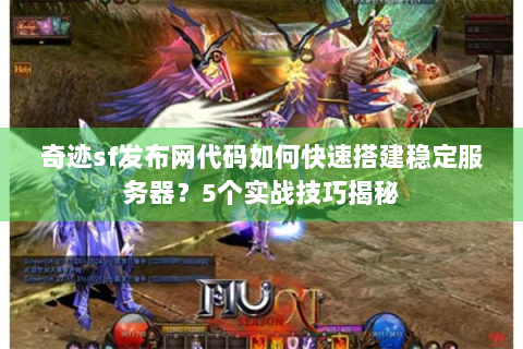奇迹sf发布网代码如何快速搭建稳定服务器？5个实战技巧揭秘