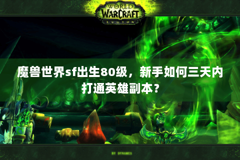 魔兽世界sf出生80级，新手如何三天内打通英雄副本？