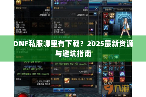 DNF私服哪里有下载？2025最新资源与避坑指南