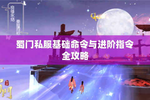 蜀门私服基础命令与进阶指令全攻略