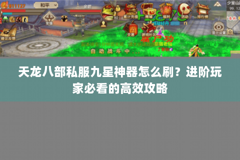 天龙八部私服九星神器怎么刷？进阶玩家必看的高效攻略