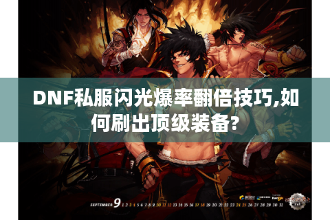 DNF私服闪光爆率翻倍技巧,如何刷出顶级装备?