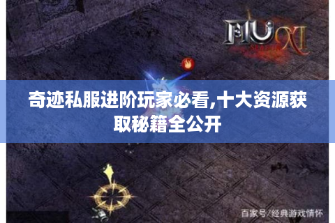 奇迹私服进阶玩家必看,十大资源获取秘籍全公开