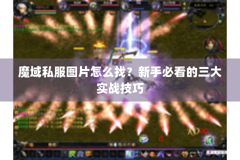 魔域私服图片怎么找？新手必看的三大实战技巧
