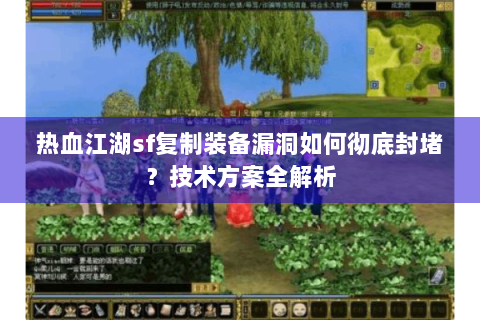 热血江湖sf复制装备漏洞如何彻底封堵？技术方案全解析