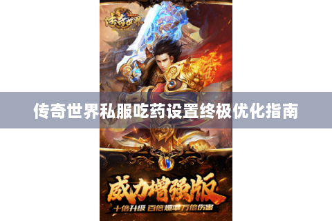 传奇世界私服吃药设置终极优化指南