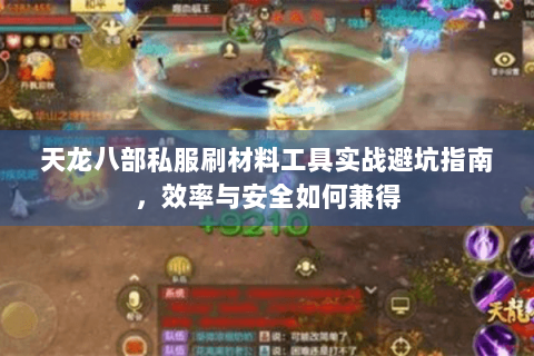 天龙八部私服刷材料工具实战避坑指南，效率与安全如何兼得