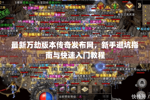 最新万劫版本传奇发布网，新手避坑指南与快速入门教程