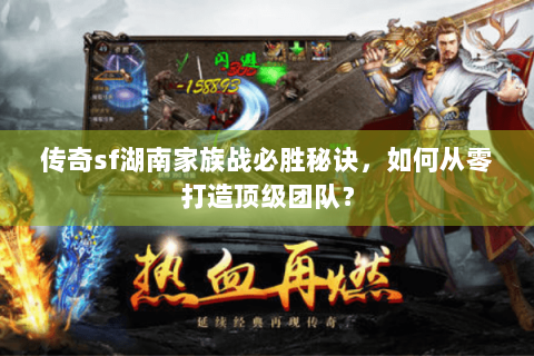 传奇sf湖南家族战必胜秘诀，如何从零打造顶级团队？