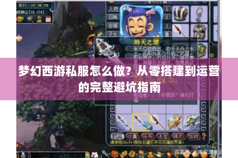 梦幻西游私服怎么做？从零搭建到运营的完整避坑指南