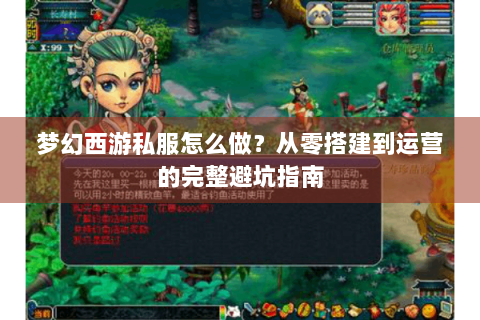 梦幻西游私服怎么做？从零搭建到运营的完整避坑指南