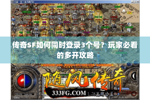 传奇SF如何同时登录3个号？玩家必看的多开攻略