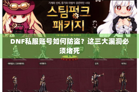 DNF私服账号如何防盗？这三大漏洞必须堵死
