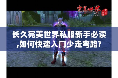 长久完美世界私服新手必读,如何快速入门少走弯路?