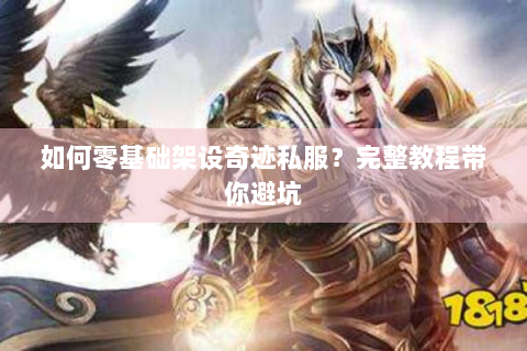 如何零基础架设奇迹私服？完整教程带你避坑
