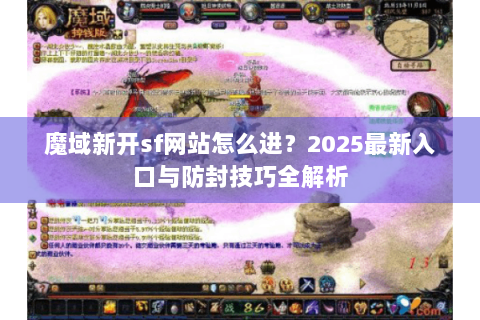 魔域新开sf网站怎么进？2025最新入口与防封技巧全解析