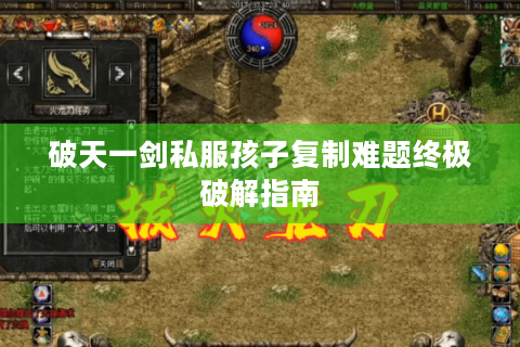 破天一剑私服孩子复制难题终极破解指南