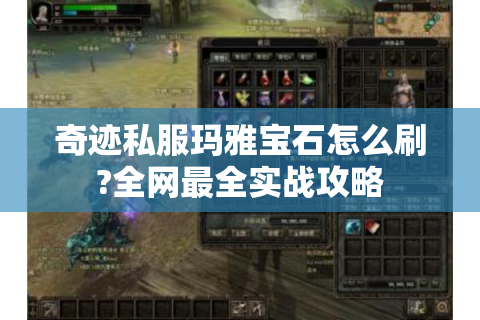 奇迹私服玛雅宝石怎么刷?全网最全实战攻略