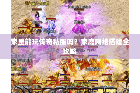 家里能玩传奇私服吗？家庭网络搭建全攻略