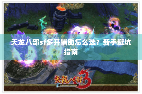 天龙八部sf多开辅助怎么选？新手避坑指南