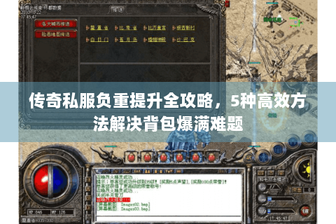 传奇私服负重提升全攻略，5种高效方法解决背包爆满难题