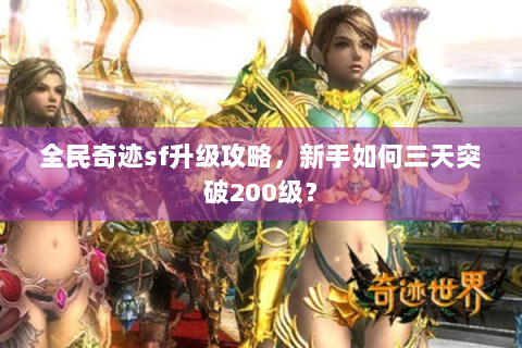 全民奇迹sf升级攻略，新手如何三天突破200级？