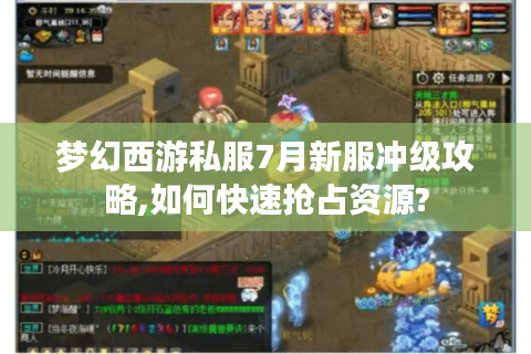 梦幻西游私服7月新服冲级攻略,如何快速抢占资源?