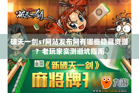 破天一剑sf网站发布网有哪些隐藏资源？老玩家实测避坑指南