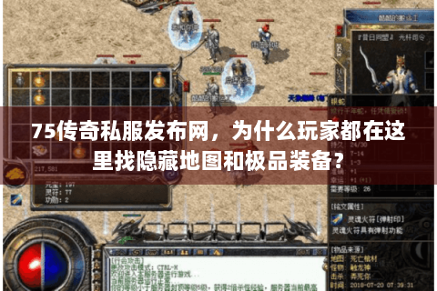 75传奇私服发布网，为什么玩家都在这里找隐藏地图和极品装备？