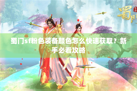 蜀门sf粉色装备颜色怎么快速获取？新手必看攻略