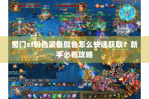 蜀门sf粉色装备颜色怎么快速获取？新手必看攻略