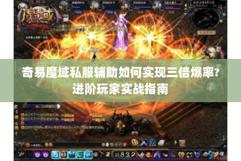 奇易魔域私服辅助如何实现三倍爆率?进阶玩家实战指南