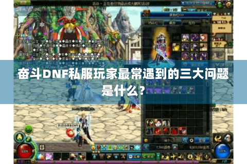 奋斗DNF私服玩家最常遇到的三大问题是什么？