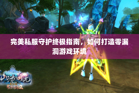 完美私服守护终极指南，如何打造零漏洞游戏环境