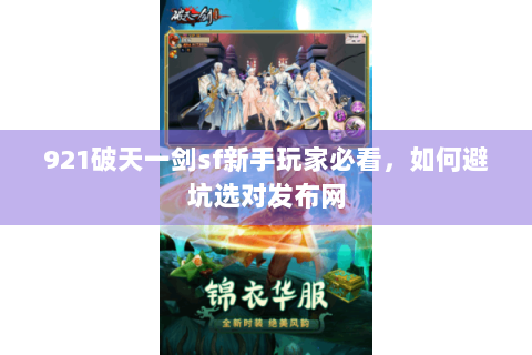 921破天一剑sf新手玩家必看，如何避坑选对发布网