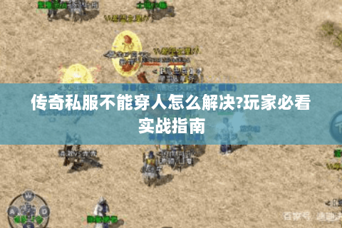 传奇私服不能穿人怎么解决?玩家必看实战指南