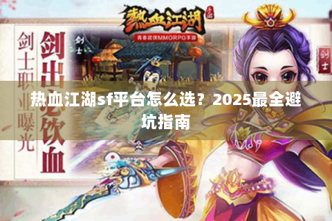 热血江湖sf平台怎么选？2025最全避坑指南