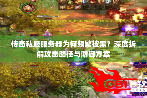 传奇私服服务器为何频繁被黑？深度拆解攻击路径与防御方案