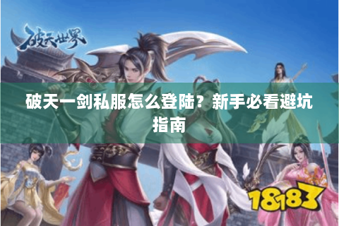 破天一剑私服怎么登陆？新手必看避坑指南