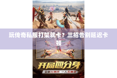 玩传奇私服打架就卡？三招告别延迟卡顿