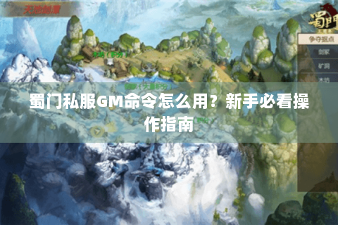 蜀门私服GM命令怎么用？新手必看操作指南
