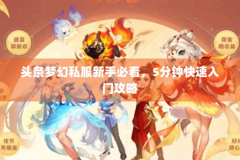 头条梦幻私服新手必看，5分钟快速入门攻略