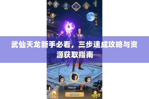 武仙天龙新手必看，三步速成攻略与资源获取指南